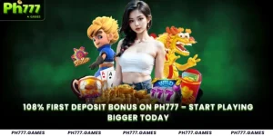 108% First Deposit Bonus on Ph777 – Start Playing Bigger Today