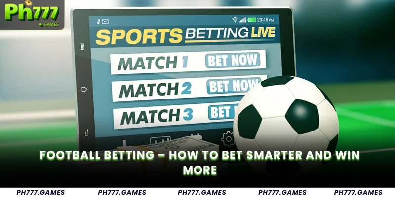 Football Betting – How to Bet Smarter and Win More