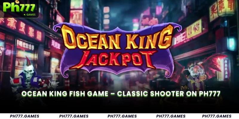 Ocean King Fish Game – Classic Shooter on Ph777